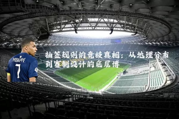 抽签规则的竞技真相：从地理分布到赛制设计的底层博弈