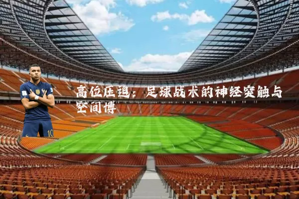 高位压迫：足球战术的神经突触与空间博弈