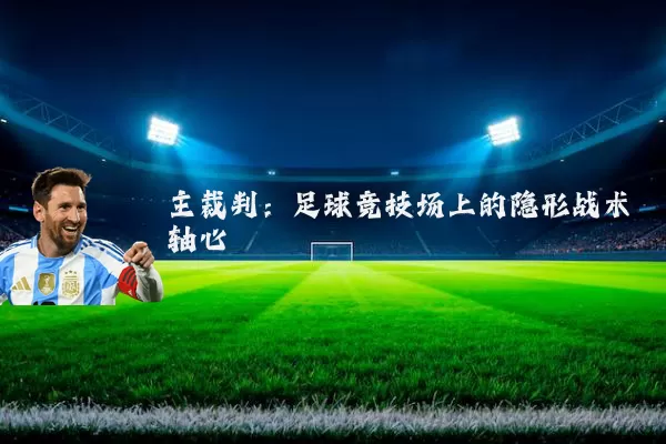 主裁判:足球竞技场上的隐形战术轴心